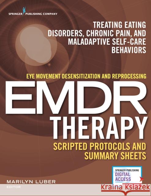 Eye Movement Desensitization and Reprocessing (Emdr) Therapy Scripted Protocols and Summary Sheets: Treating Eating Disorders, Chronic Pain and Malada