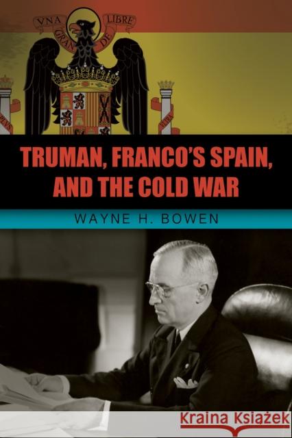 Truman, Franco's Spain, and the Cold War