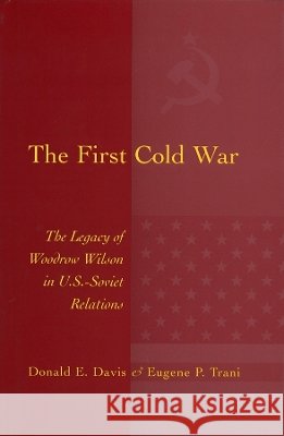 The First Cold War: The Legacy of Woodrow Wilson in U.S. - Soviet Relationsvolume 1