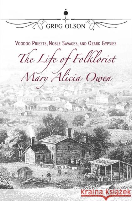 Voodoo Priests, Noble Savages, and Ozark Gypsies: The Life of Folklorist Mary Alicia Owen