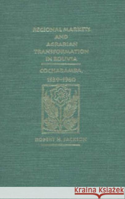 Regional Markets and Agrarian Transformation in Bolivia: Cochabamba, 1539-1960