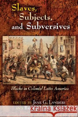 Slaves, Subjects, and Subversives: Blacks in Colonial Latin America