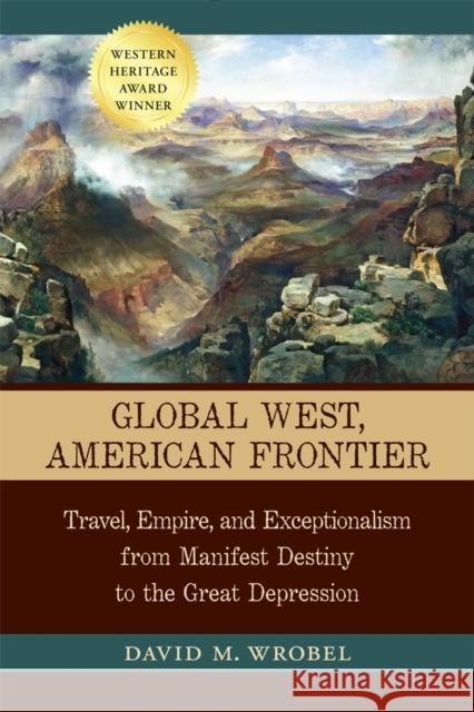 Global West, American Frontier: Travel, Empire, and Exceptionalism from Manifest Destiny to the Great Depression