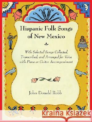 Hispanic Folk Songs of New Mexico: With Selected Songs Collected, Transcribed, and Arranged for Voice with Piano or Guitar Accompaniment