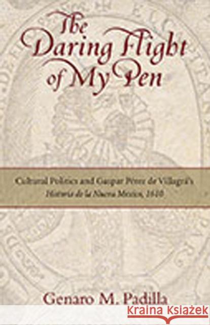 The Daring Flight of My Pen: Cultural Politics and Gaspar Perez de Villagra's Historia de la Nueva Mexico, 1610