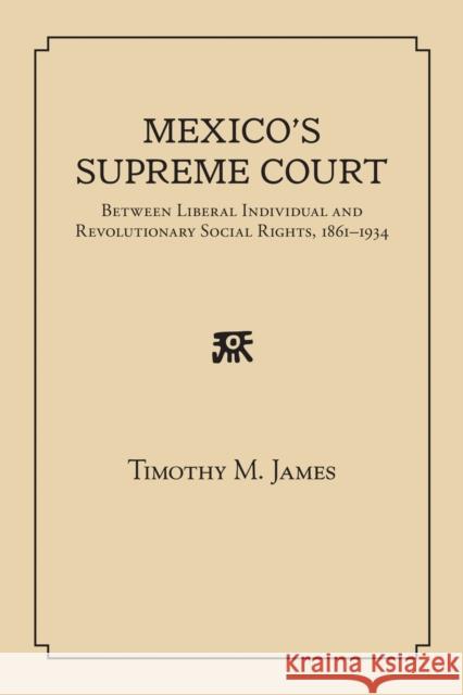 Mexico's Supreme Court: Between Liberal Individual and Revolutionary Social Rights, 1867-1934