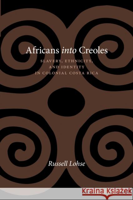 Africans Into Creoles: Slavery, Ethnicity, and Identity in Colonial Costa Rica