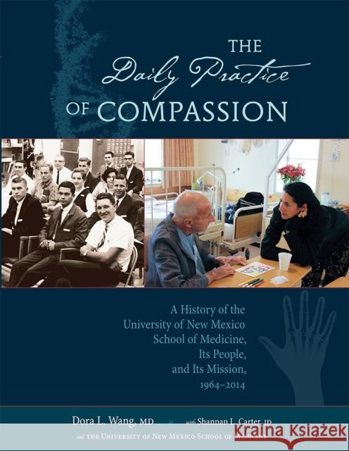 The Daily Practice of Compassion: A History of the University of New Mexico School of Medicine, Its People, and Its Mission, 1964-2014