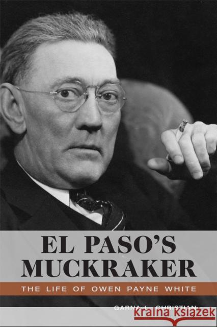 El Paso's Muckraker: The Life of Owen Payne White