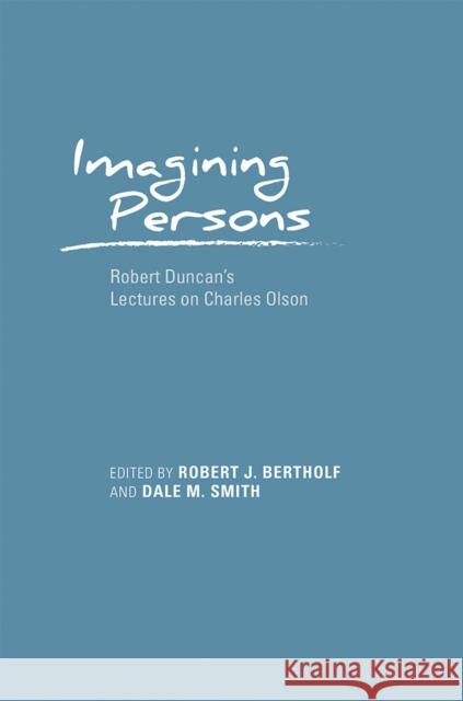 Imagining Persons: Robert Duncan's Lectures on Charles Olson