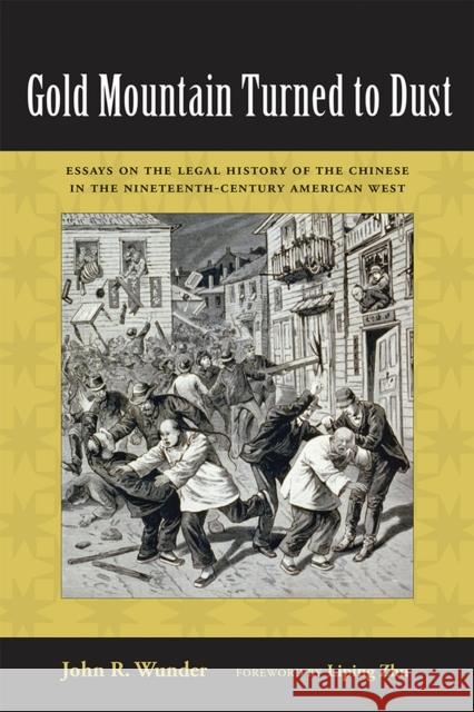 Gold Mountain Turned to Dust: Essays on the Legal History of the Chinese in the Nineteenth-Century American West