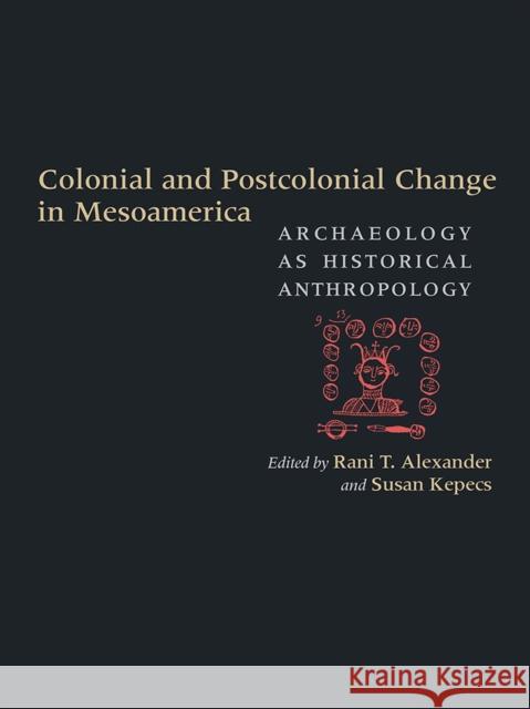Colonial and Postcolonial Change in Mesoamerica: Archaeology as Historical Anthropology