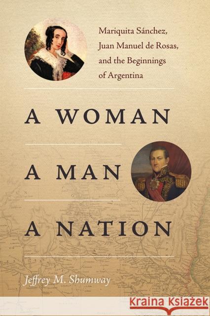 A Woman, a Man, a Nation: Mariquita Sánchez, Juan Manuel de Rosas, and the Beginnings of Argentina