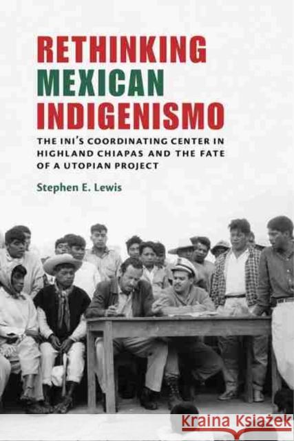 Rethinking Mexican Indigenismo: The Ini's Coordinating Center in Highland Chiapas and the Fate of a Utopian Project