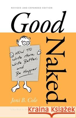 Good Naked: How to Write More, Write Better, and Be Happier. Revised and Expanded Edition.