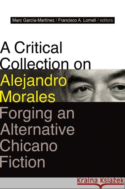 A Critical Collection on Alejandro Morales: Forging an Alternative Chicano Fiction