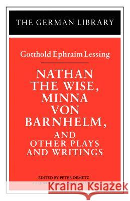 Nathan the Wise, Minna Von Barnhelm, and Other Plays and Writings: Gotthold Ephraim Lessing