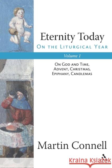 Eternity Today, Vol. 1: On the Liturgical Year: On God and Time, Advent, Christmas, Epiphany, Candlemas