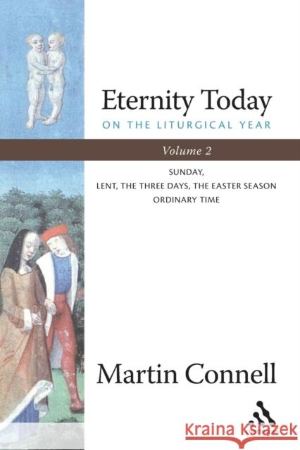 Eternity Today, Vol. 2: On the Liturgical Year: Sunday, Lent, the Three Days, the Easter Season, Ordinary Time