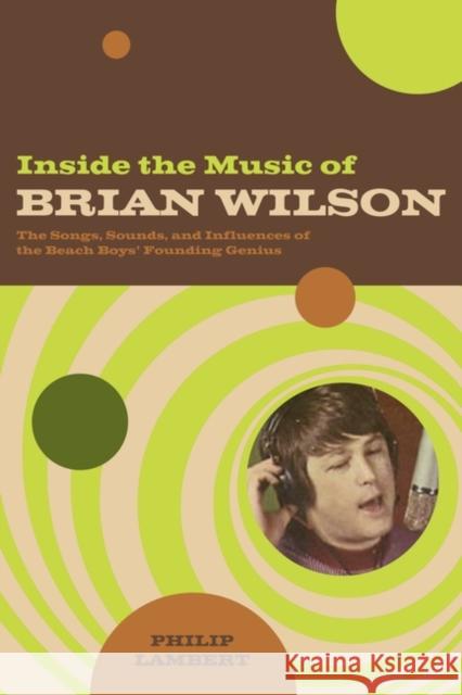 Inside the Music of Brian Wilson: The Songs, Sounds, and Influences of the Beach Boys' Founding Genius