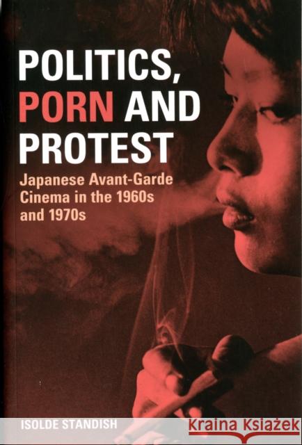 Politics, Porn and Protest: Japanese Avant-Garde Cinema in the 1960s and 1970s