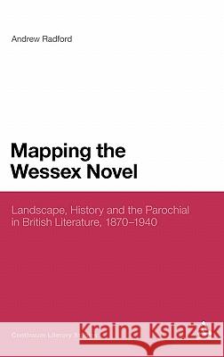 Mapping the Wessex Novel: Landscape, History and the Parochial in British Literature, 1870-1940