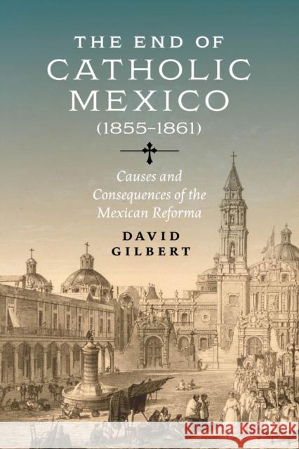 The End of Catholic Mexico: Causes and Consequences of the Mexican Reforma (1855-1861)