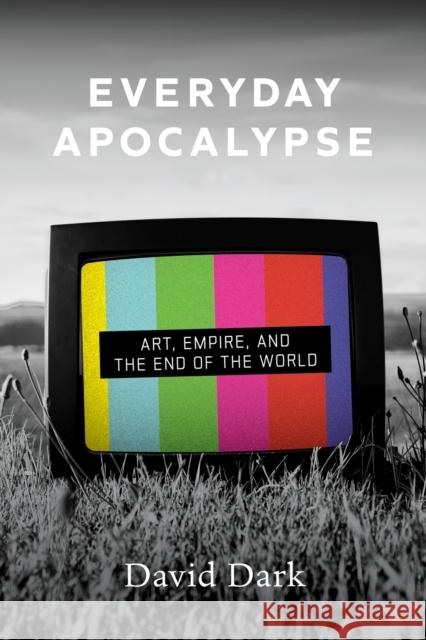 Everyday Apocalypse: Art, Empire, and the End of the World