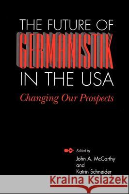 The Future of Germanistik in the USA: Changing Our Prospects
