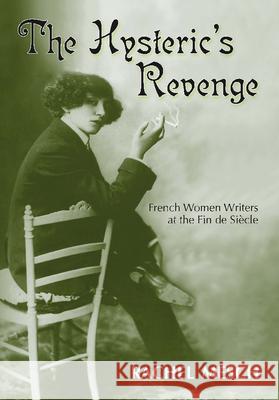 The Hysteric's Revenge: French Women Writers at the Fin de Siecle