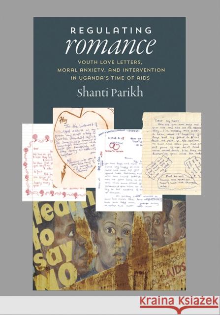 Regulating Romance: Youth Love Letters, Moral Anxiety, and Intervention in Uganda's Time of AIDS