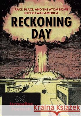 Reckoning Day: Race, Place, and the Atom Bomb in Postwar America