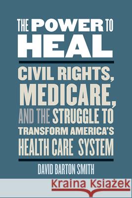 The Power to Heal: Civil Rights, Medicare, and the Struggle to Transform America's Health Care System