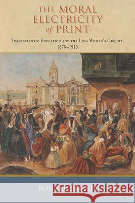 The Moral Electricity of Print: Transatlantic Education and the Lima Women's Circuit, 1876-1910