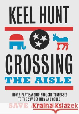 Crossing the Aisle: How Bipartisanship Brought Tennessee to the Twenty-First Century and Could Save America