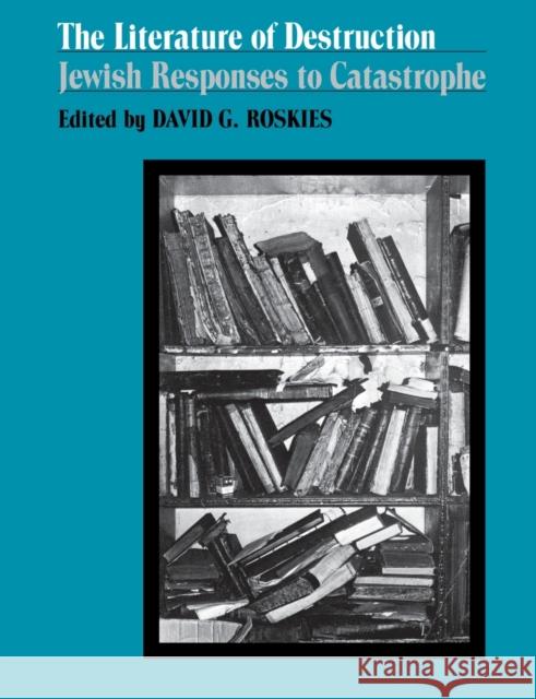The Literature of Destruction: Jewish Responses to Catastrophe