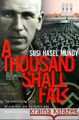 A Thousand Shall Fall: The Electrifying Story of a Soldier and His Family Who Dared to Practice Their Faith in Hitler's Germany