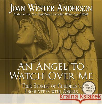 An Angel to Watch Over Me: True Stories of Children's Encounters with Angels