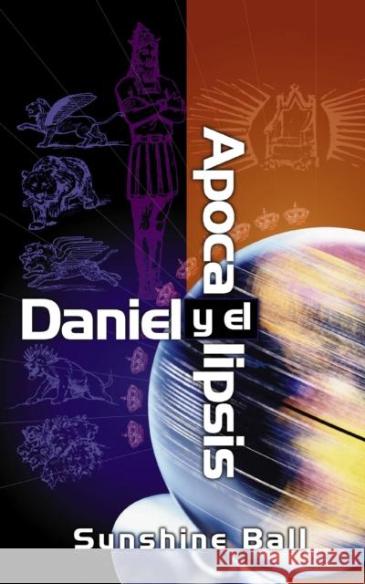 Daniel Y El Apocalipsis: El Plan de Dios En Las Profecías de Las Naciones del Mundo, El Futuro del Pueblo de Israel, La Iglesia Y Los Gentiles = Danie