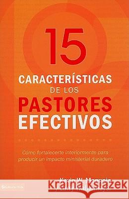 15 Caracteristicas de los Pastores Efectivos: Como Fortalecerte Interiormente Para Producir un Impacto Ministerial Duradero