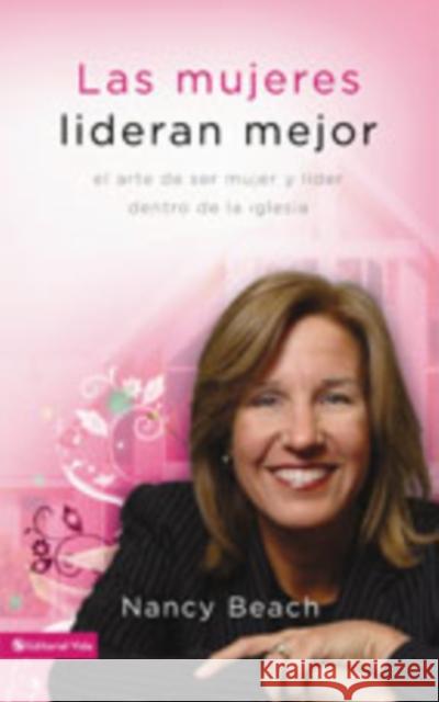 Las Mujeres Lideran Mejor: El Arte de Ser Mujer Y Líder Dentro de la Iglesia