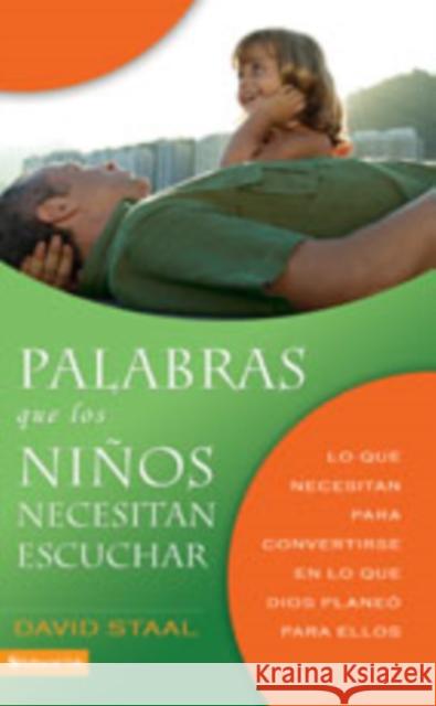 Palabras Que Los Niños Necesitan Escuchar: Lo Que Necesitan Para Convertirse En Lo Que Dios Planeó Para Ellos