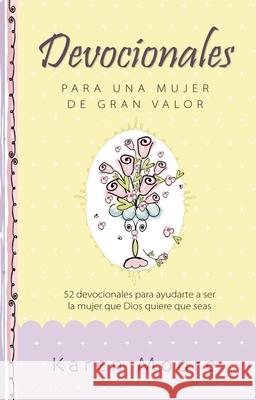 Devocionales Para Una Mujer de Gran Valor: 52 Devocionales Para Ayudarte a Ser La Mujer Que Dios Quiere Que Seas