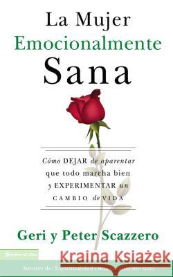 La Mujer Emocionalmente Sana: Cómo Dejar de Aparentar Que Todo Marcha Bien Y Experimentar Un Cambio de Vida = Emotionally Healthy Woman