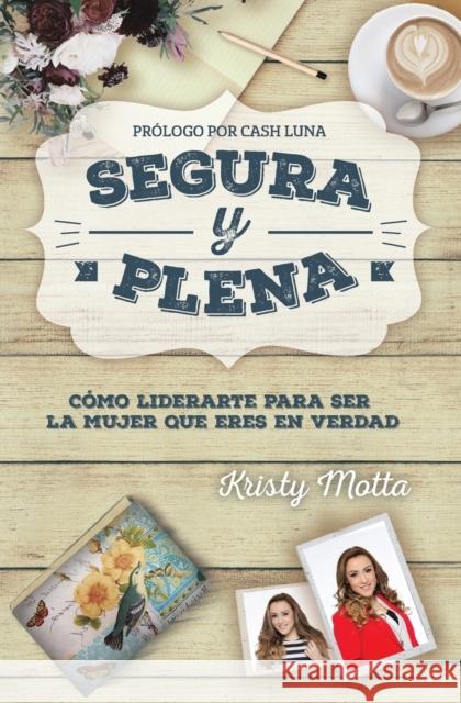 Segura y plena: Cómo liderarte para ser la mujer que eres en verdad