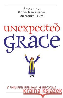 Unexpected Grace: Preaching Good News from Difficult Texts