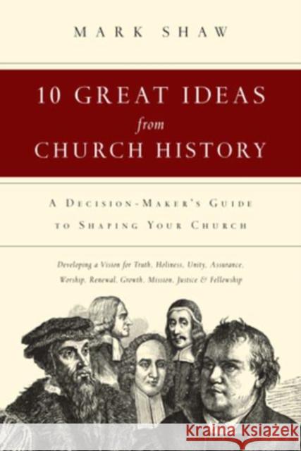 10 Great Ideas from Church History – A Decision–Maker`s Guide to Shaping Your Church