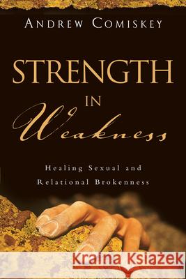 Strength in Weakness: Healing Sexual and Relational Brokenness
