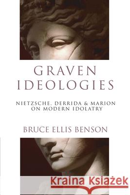 Graven Ideologies: Nietzsche, Derrida  Marion on Modern Idolatry