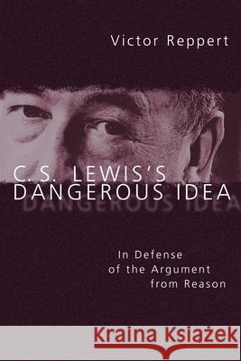 C. S. Lewis's Dangerous Idea: In Defense of the Argument from Reason